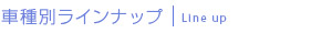 車種別ラインナップ