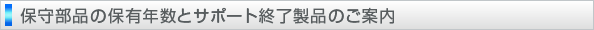 保守部品の保有年数とサポート終了製品のご案内